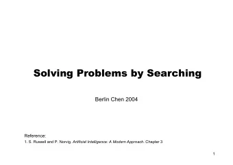 Solving Problems by Searching  Berlin Chen 2004  Reference: 1. S. Russell and P. Norvig. Artificial