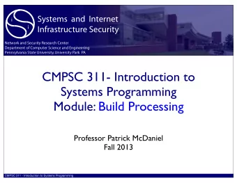 CMPSC 311- Introduction to  Systems Programming  Module: Build Processing  Professor Patrick