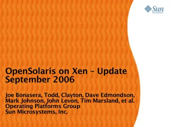 OpenSolaris on Xen  Update  September 2006  Joe Bonasera, Todd, Clayton, Dave Edmondson,  Mark