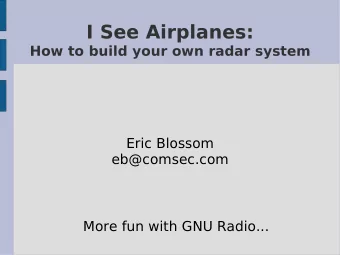 I See Airplanes:  How to build your own radar system  Eric Blossom  eb@comsec.com  More fun with