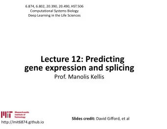 Lecture 12: Predicting  gene expression and splicing  Prof. Manolis Kellis Slides credit: David