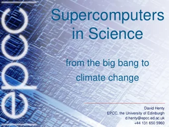 Supercomputers  in Science  from the big bang to  climate change  David Henty  EPCC, the University