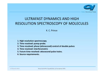 ULTRAFAST DYNAMICS AND HIGH  RESOLUTION SPECTROSCOPY OF MOLECULES  K. C. Prince  1. High resolution