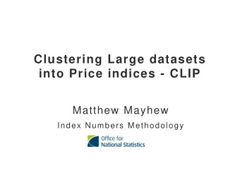 Clustering Large datasets  into Price indices - CLIP  Matthew Mayhew  Index Numbers Methodology