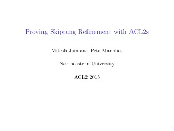 Proving Skipping Refinement with ACL2s  Mitesh Jain and Pete Manolios  Northeastern University
