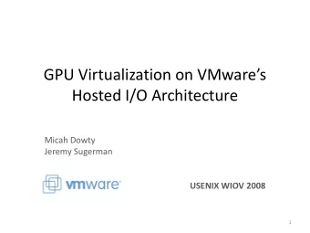 Hosted I/O Architecture  Micah Dowty  Jeremy Sugerman  USENIX WIOV 2008  1  Contents  GPUs are