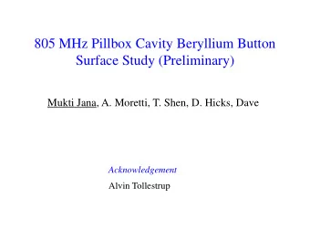 805 MHz Pillbox Cavity Beryllium Button  Surface Study (Preliminary)  Mukti Jana, A. Moretti, T.