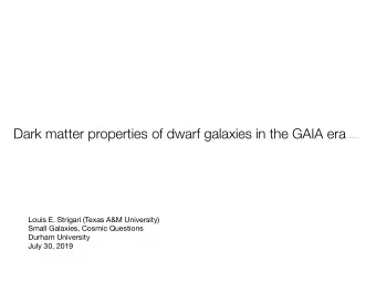 Dark matter properties of dwarf galaxies in the GAIA era Louis E. Strigari (Texas A&amp;M