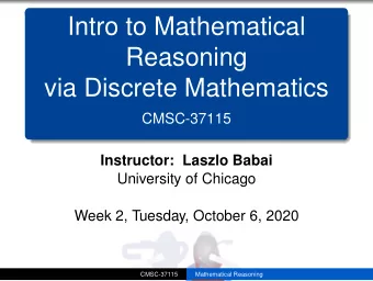 Intro to Mathematical  Reasoning  via Discrete Mathematics  CMSC-37115  Instructor: Laszlo Babai