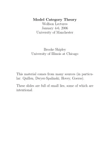 Model Category Theory  Wolfson Lectures  January 4-6, 2006  University of Manchester  Brooke