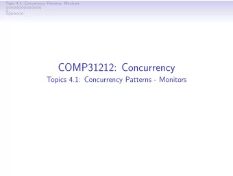 COMP31212: Concurrency  Topics 4.1: Concurrency Patterns - Monitors  Topic 4.1: Concurrency