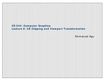 CS 5 4 3 : Com puter Graphics  Lecture 8 : 3 D Clipping and View port Transform ation  Emmanuel Agu