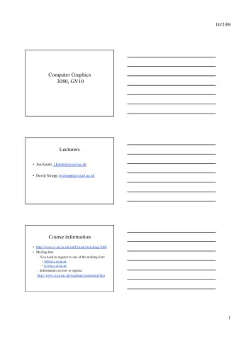 Computer Graphics  3080, GV10  Lecturers  Jan Kautz, j.kautz@cs.ucl.ac.uk  David Swapp,
