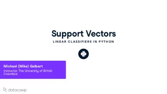 S u pport Vectors  L IN E AR  C L ASSIFIE R S IN  P YTH ON Michael ( Mike ) Gelbart Instr u ctor ,