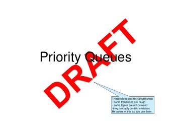 Priority Queues  These slides are not fully polished:  - some transitions are rough  - some topics