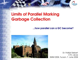 Limits of Parallel Marking  Garbage Collection  ...how parallel can a GC become?  Dr. Fridtjof