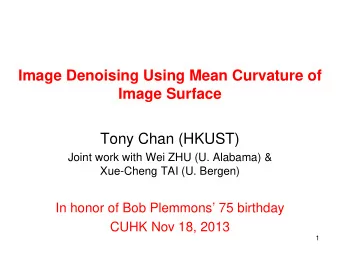 Image Denoising Using Mean Curvature of  Image Surface  Tony Chan (HKUST)  Joint work with Wei ZHU