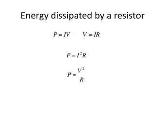 Energy dissipated by a resistor      P  IV  V  IR    2  P  I R  2  V    P  R  Effective