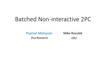 Batched Non-interactive 2PC  Payman Mohassel  Mike Rosulek  Visa Research  OSU  Secure Two-Party