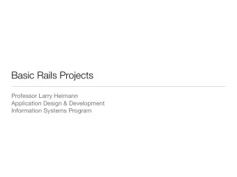 Basic Rails Projects Professor Larry Heimann Application Design &amp; Development  Information