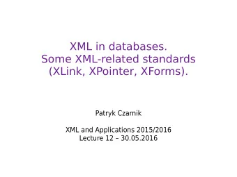XML in databases.  Some XML-related standards  (XLink, XPointer, XForms).  Patryk Czarnik  XML and