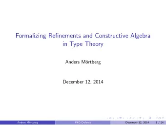 Formalizing Refinements and Constructive Algebra  in Type Theory  Anders M  ortberg  December 12,