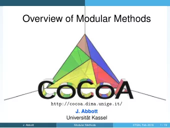 Overview of Modular Methods  http://cocoa.dima.unige.it/  J. Abbott  Universitt Kassel  J. Abbott