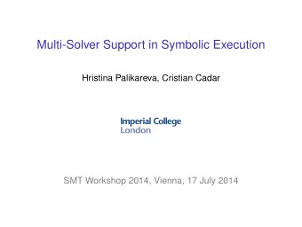 Multi-Solver Support in Symbolic Execution  Hristina Palikareva, Cristian Cadar  SMT Workshop 2014,