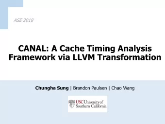 CANAL: A Cache Timing Analysis  Framework via LLVM Transformation Chungha Sung | Brandon Paulsen |