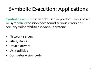 Symbolic Execution: Applications  Symbolic execution is widely used in practice. Tools based  on