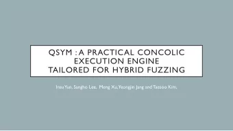 QSYM : A PRACTICAL CONCOLIC  EXECUTION ENGINE  TAILORED FOR HYBRID FUZZING  Insu  Yun, Sangho Lee,