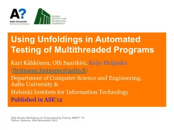 Using Unfoldings in Automated  Testing of Multithreaded Programs  Kari Khknen, Olli Saarikivi,