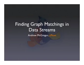 Finding Graph Matchings in  Data Streams  Andrew McGregor, UPenn  The Streaming Model  The