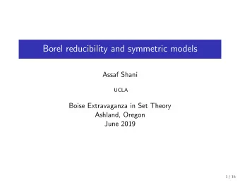 Borel reducibility and symmetric models  Assaf Shani  UCLA  Boise Extravaganza in Set Theory