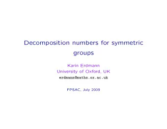 Decomposition numbers for symmetric  groups  Karin Erdmann  University of Oxford, UK