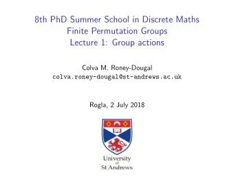 8th PhD Summer School in Discrete Maths  Finite Permutation Groups  Lecture 1: Group actions  Colva