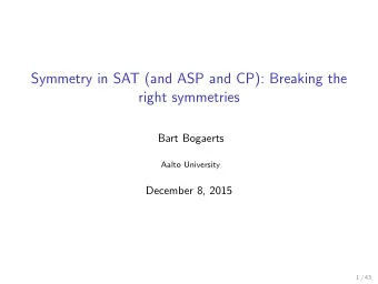 Symmetry in SAT (and ASP and CP): Breaking the  right symmetries  Bart Bogaerts  Aalto University