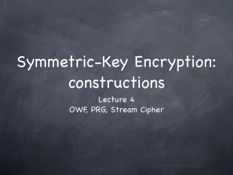 Symmetric-Key Encryption:  constructions Lecture 4  OWF  , PRG, Stream Cipher  One-Way Function,