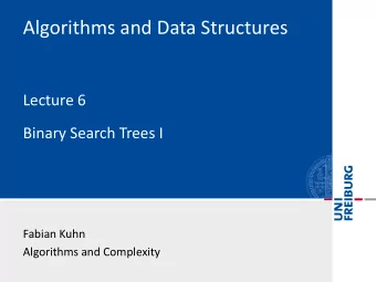 Algorithms and Data Structures  Lecture 6  Binary Search Trees I  Fabian Kuhn  Algorithms and