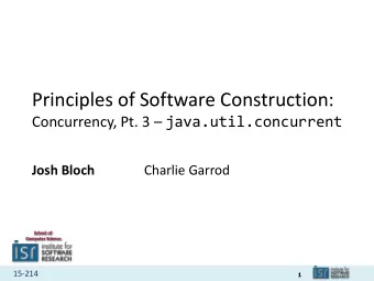 Principles of Software Construction: Concurrency, Pt. 3  java.util.concurrent Josh Bloch