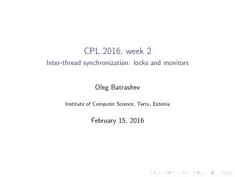 CPL 2016, week 2  Inter-thread synchronization: locks and monitors  Oleg Batrashev  Institute of