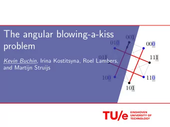 The angular blowing-a-kiss  001  010  000  problem  011  111 Kevin Buchin , Irina Kostitsyna, Roel