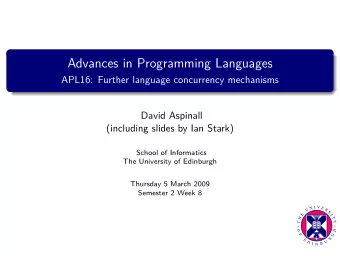 Advances in Programming Languages  APL16: Further language concurrency mechanisms  David Aspinall