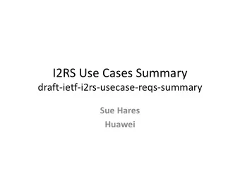I2RS Use Cases Summary  draft-ietf-i2rs-usecase-reqs-summary  Sue Hares  Huawei  Goal of Use Cases