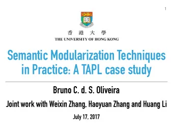Semantic Modularization Techniques  in Practice: A TAPL case study  Bruno C. d. S. Oliveira  Joint