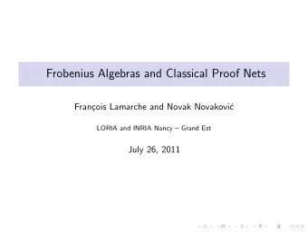 Frobenius Algebras and Classical Proof Nets  Fran  cois Lamarche and Novak Novakovi  c  LORIA