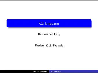C2 language  Bas van den Berg  Fosdem 2015, Brussels  Bas van den Berg  C2 language  Goal  Goal of
