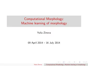 Computational Morphology:  Machine learning of morphology  Yulia Zinova  09 April 2014  16 July