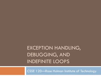 EXCEPTION HANDLING,  DEBUGGING, AND  INDEFINITE LOOPS CSSE 120  Rose Hulman Institute of
