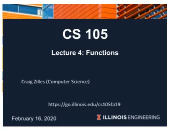 CS 105  Lecture 4: Functions  Craig Zilles (Computer Science)  https://go.illinois.edu/cs105fa19